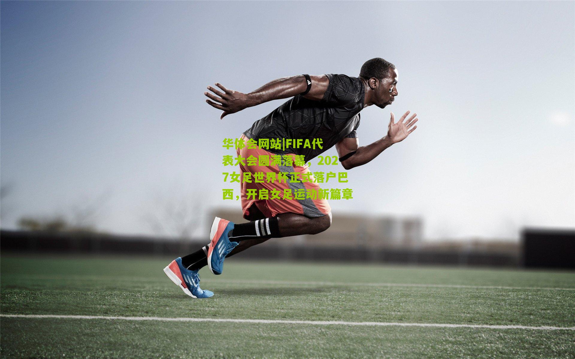 FIFA代表大会圆满落幕，2027女足世界杯正式落户巴西，开启女足运动新篇章