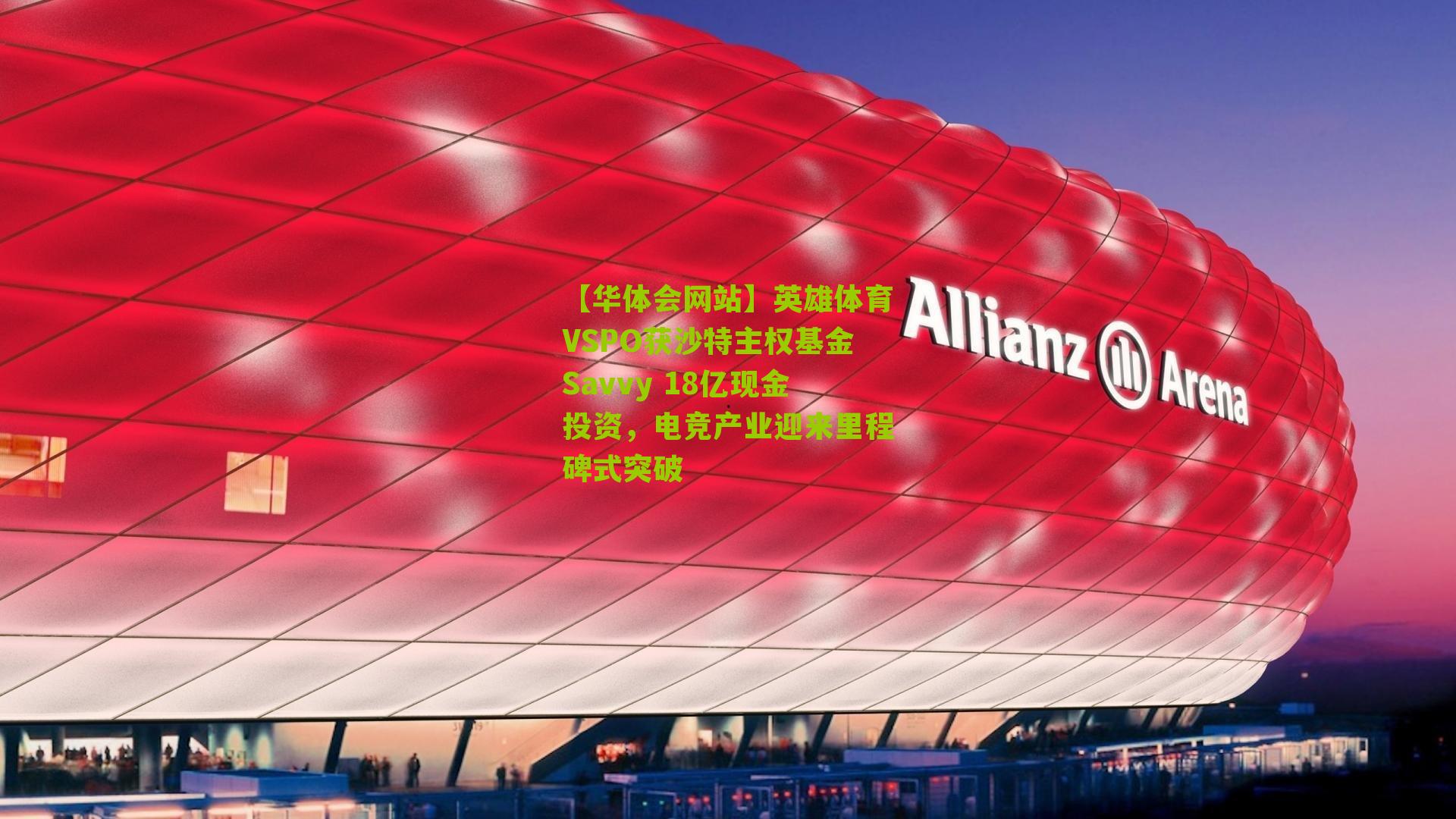 英雄体育VSPO获沙特主权基金Savvy 18亿现金投资，电竞产业迎来里程碑式突破