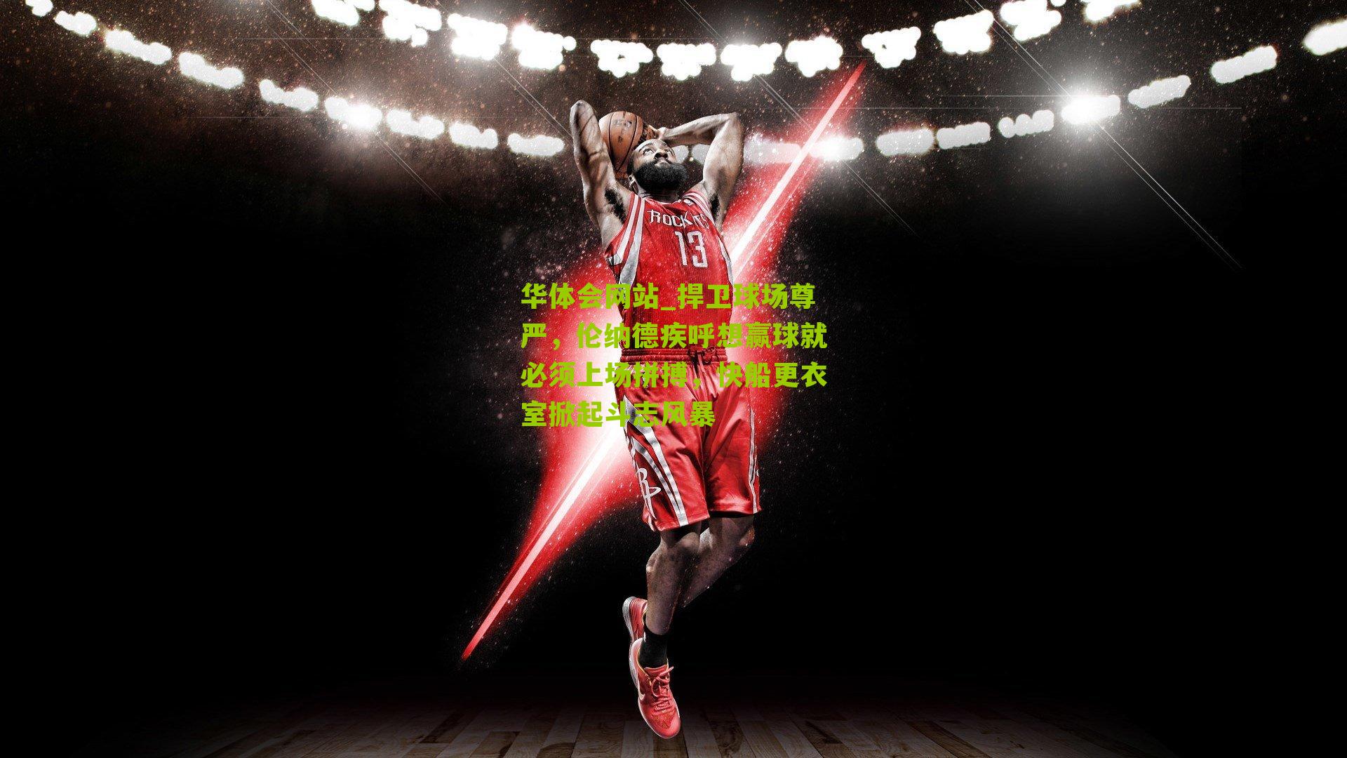 捍卫球场尊严，伦纳德疾呼想赢球就必须上场拼搏，快船更衣室掀起斗志风暴